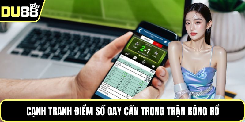 Cạnh tranh điểm số gay cấn trong trận bóng rổ