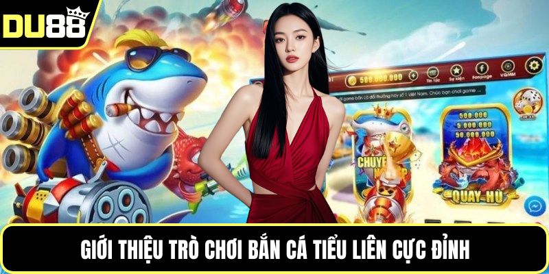 Giới thiệu trò chơi bắn cá tiểu liên cực đỉnh