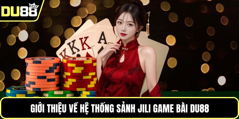 Giới thiệu về hệ thống sảnh Jili game bài Du88