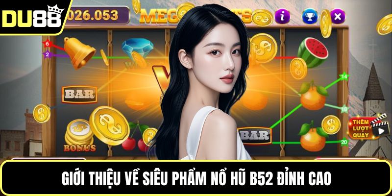Giới thiệu về siêu phẩm nổ hũ B52 đỉnh cao