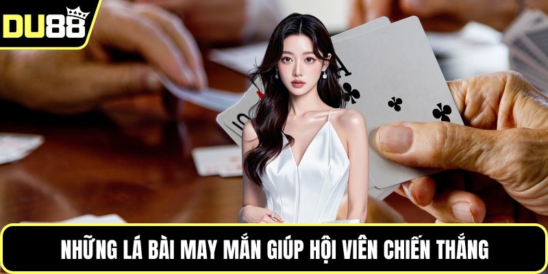 Những lá bài may mắn giúp hội viên chiến thắng