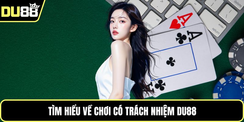 Tìm hiểu về chơi có trách nhiệm Du88