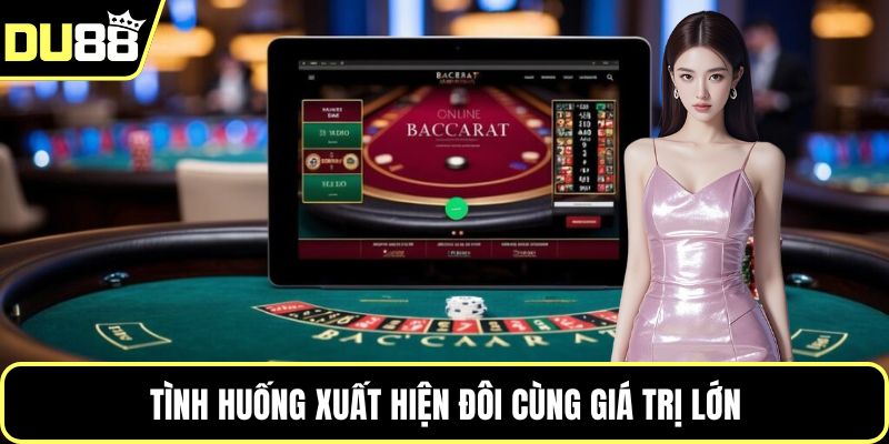 Tình huống xuất hiện đôi cùng giá trị lớn